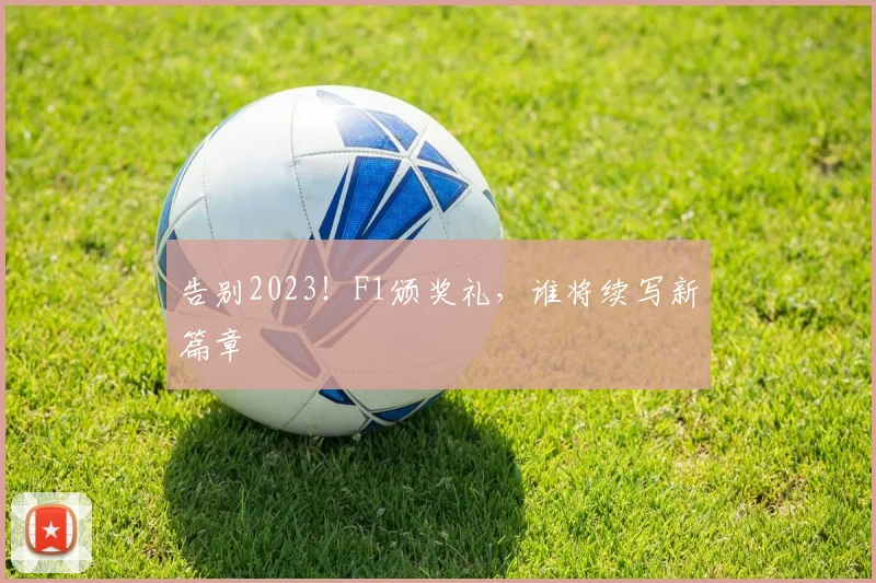 告别2023！F1颁奖礼，谁将续写新篇章