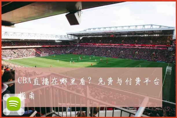 CBA直播在哪里看?免费与付费平台指南