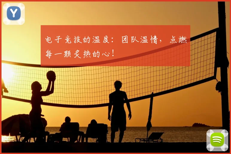 电子竞技的温度：团队温情，点燃每一颗炙热的心！