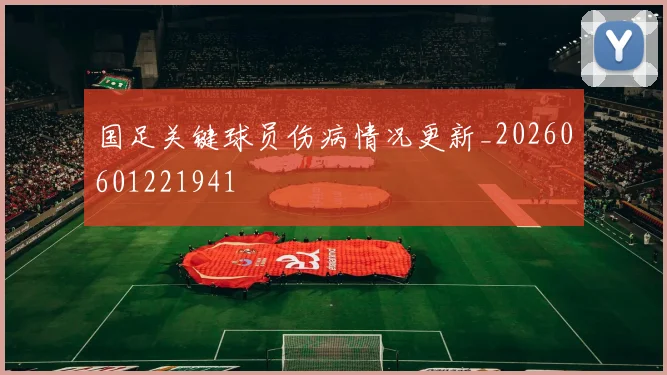 国足关键球员伤病情况更新_20260601221941