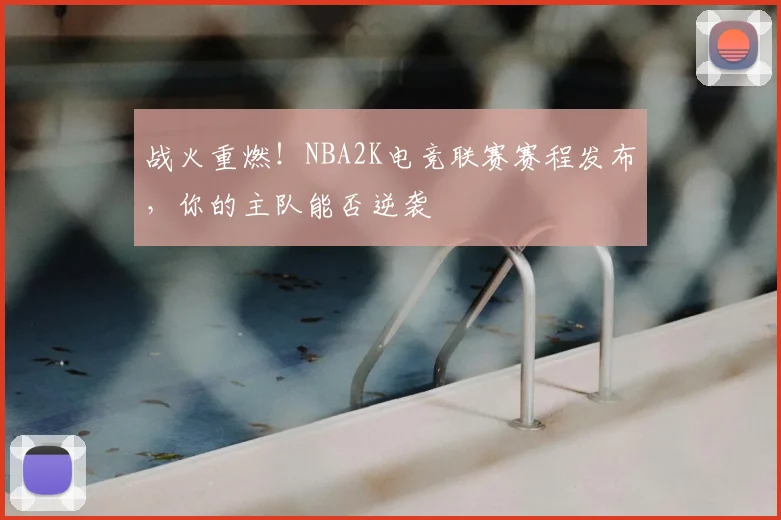 战火重燃！NBA2K电竞联赛赛程发布，你的主队能否逆袭
