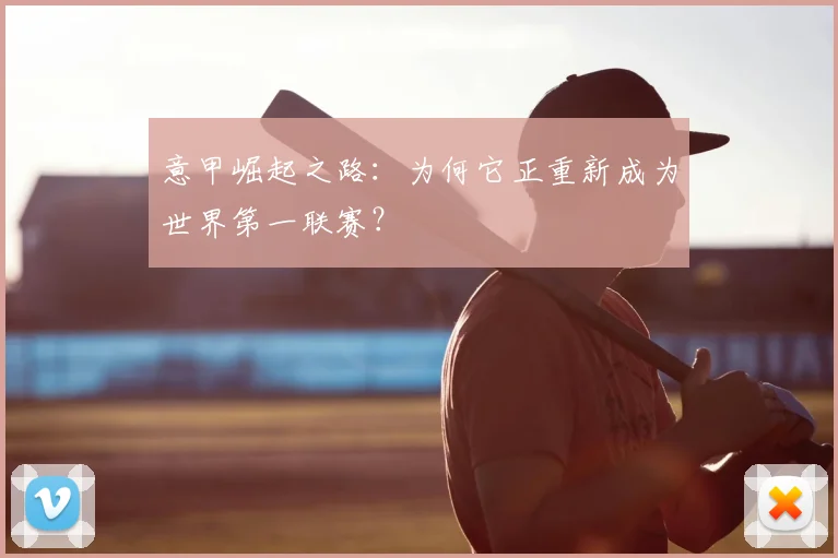 意甲崛起之路：为何它正重新成为世界第一联赛？
