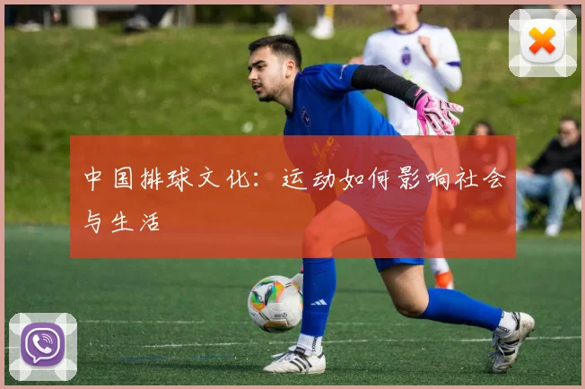 中国排球文化：运动如何影响社会与生活
